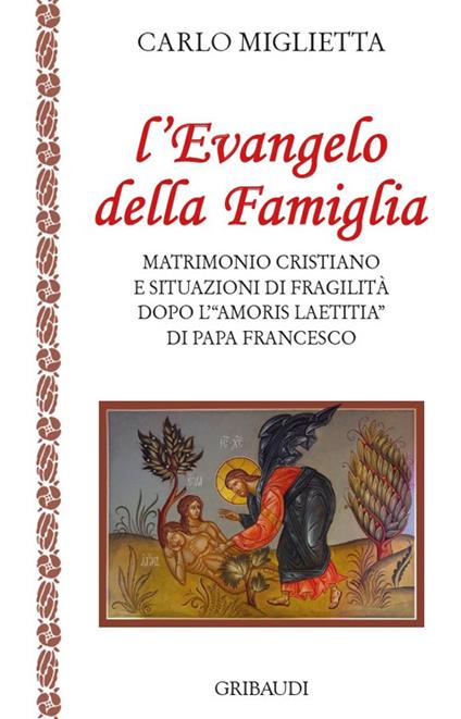 L' Evangelo della famiglia. Matrimonio cristiano e situazioni di fragilità dopo l'«Amoris Laetitia» di papa Francesco - Carlo Miglietta - copertina