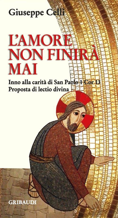 L' amore non finirà mai. Inno alla carità di san Paolo 1 Cor 13. Proposta di lectio divina - Giuseppe Celli - copertina