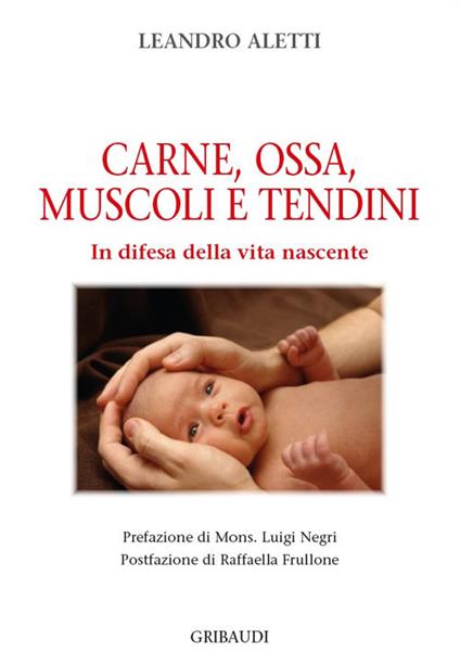 Carne, ossa, muscoli e tendini. In difesa della vita nascente - Leandro Aletti - copertina