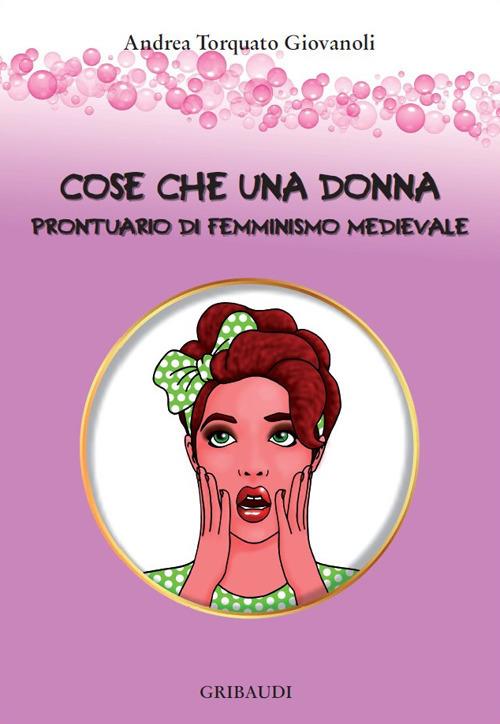 Cose che una donna. Prontuario di femminismo medievale - Andrea Torquato Giovanoli - copertina