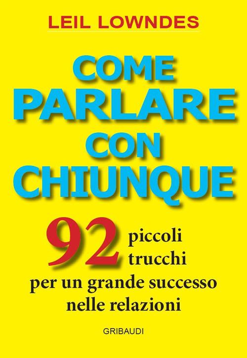 Come parlare con chiunque. 92 piccoli trucchi per un grande successo nelle relazioni - Leil Lowndes - copertina