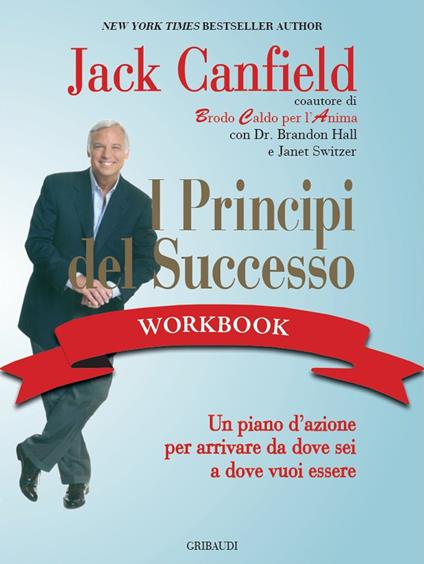 principi del successo workbook. Un piano d'azione per arrivare da dove sei  a dove vuoi essere