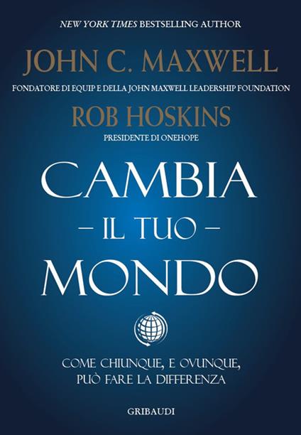 Cambia il tuo mondo. Come chiunque, e ovunque, può fare la differenza - John C. Maxwell,Rob Hoskins - copertina