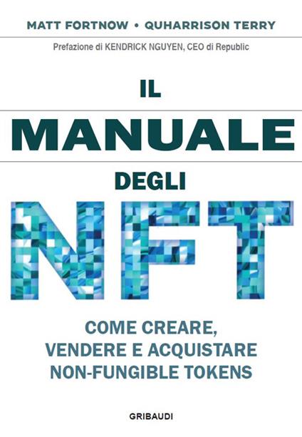 Il manuale degli NFT. Come creare, vendere e acquistare Non-Fungible Token - Matt Fortnow,Terry Quharrison - copertina