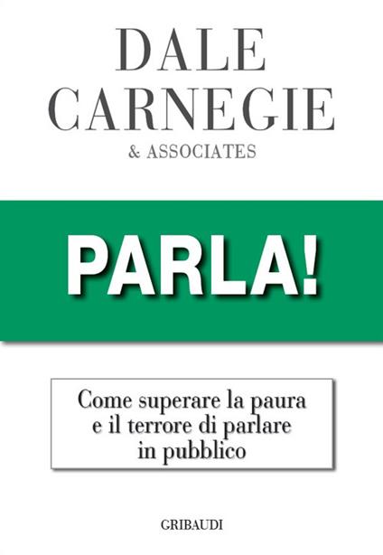 Parla! Come superare la paura e il terrore di parlare in pubblico - Dale  Carnegie - Libro - Gribaudi 