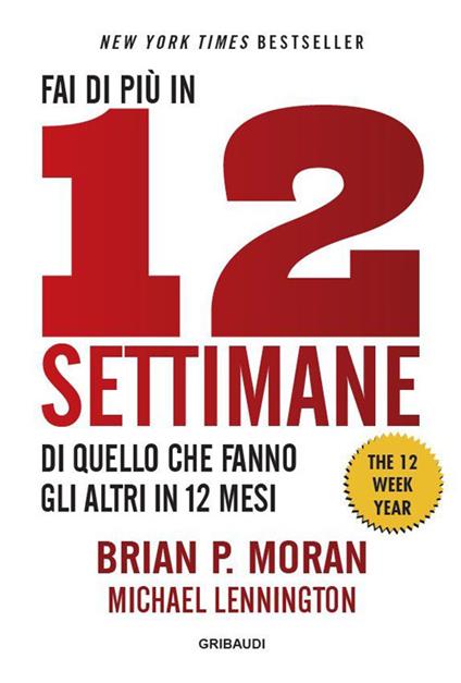 Fai di più in 12 settimane di quello che fanno gli altri in 12 mesi. The 12 week year - Brian P. Moran,Michael Lennington - copertina