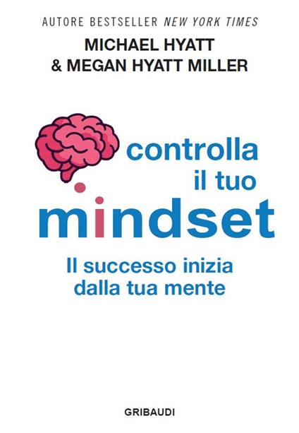 Controlla il tuo mindset. Il successo inizia dalla tua mente - Michael Hyatt,Megan Hyatt Miller - copertina