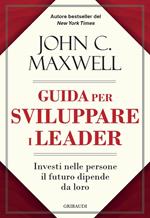 Guida per sviluppare i leader. Investi nelle persone, il futuro dipende da loro