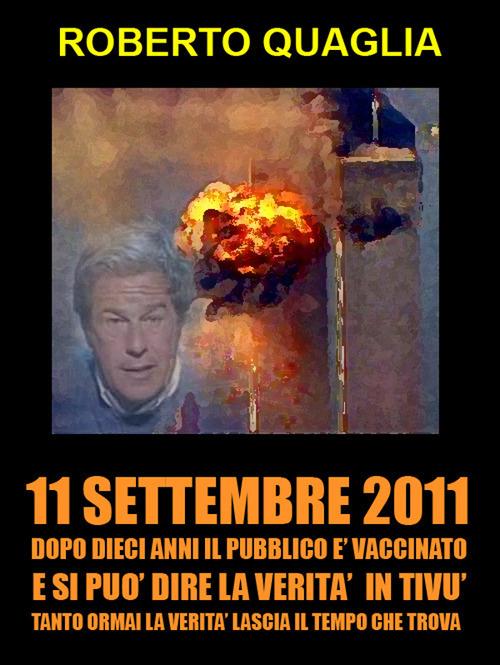 11 settembre 2011: dopo 10 anni il pubblico è vaccinato e si può dire la verità in tivù. Tanto la verità ormai lascia il tempo che trova - Roberto Quaglia - ebook