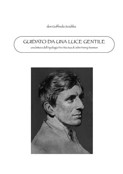 Guidato da una luce gentile. Una lettura dell'«Apologia Pro Vita Sua» di Newman - Goffredo Sciubba - ebook