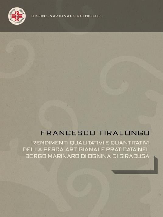 Rendimenti qualitativi e quantitativi della pesca artigianale praticata nel borgo marinaro di Ognina di Siracusa - Francesco Tiralongo - ebook