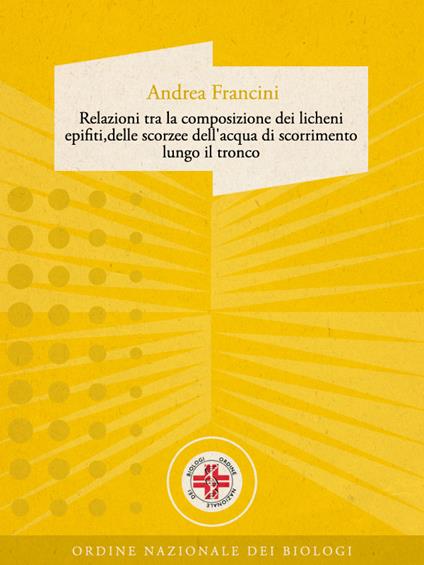 Relazioni tra la composizione dei licheni epifiti, delle scorzee dell'acqua di scorrimento lungo il tronco - Andrea Francini - ebook