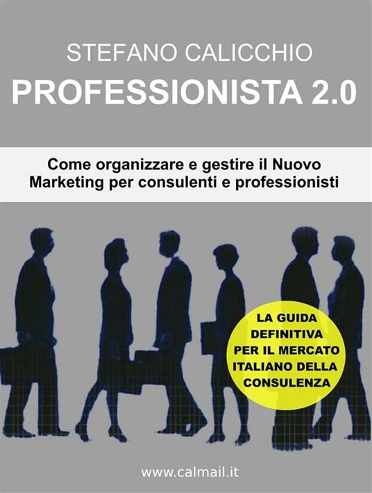 Professionista 2.0. Come organizzare e gestire il nuovo marketing per consulenti e professionisti - Stefano Calicchio - ebook