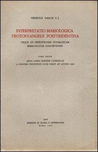 Interpretatio mariologica protoevangelii posttridentina. Usque ad definitionem dogmaticam immaculatae coceptionis. Pars prior, aetas aurea exegesis catholicae... - Tiburzio Gallus - copertina