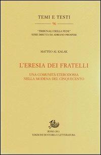 L'eresia dei fratelli. Una comunità eterodossa nella Modena del Cinquecento - Matteo Al Kalak - copertina