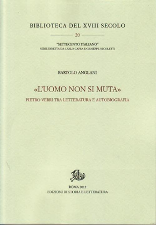 «L'uomo non si muta». Pietro Verri tra letteratura e autobiografia - Bartolo Anglani - copertina