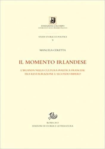 Il momento irlandese. L'Irlanda nella cultura politica francese tra Restauzione e Secondo impero - Manuela Ceretta - 2