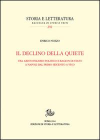 Il declino della quiete. Tra aristotelismo politico e ragion di stato a Napoli dal primo Seicento a Vico - Enrico Nuzzo - copertina