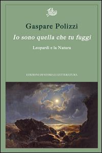 Io sono quella che tu fuggi. Leopardi e la natura - Gaspare Polizzi - copertina