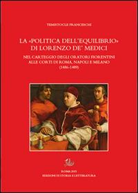 La «politica dell'equilibrio» di Lorenzo De' Medici nel carteggio degli oratori fiorentini alle corti di Roma, Napoli e Milano - Temistocle Franceschi - copertina