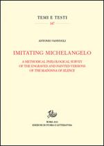 Imitating Michelangelo. A methodical philological survey of the engraved and painted versions of the Madonna of silence. Ediz. illustrata