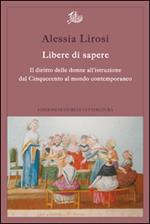 Libere di sapere. Il diritto delle donne all'istruzione dal Cinquecento al mondo contemporaneo