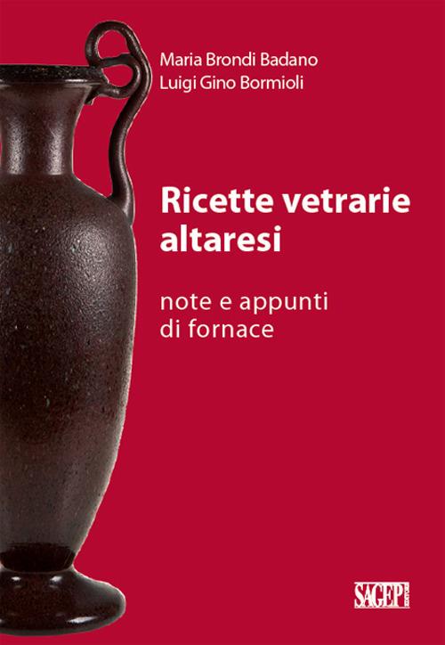 Ricette vetrarie altaresi. Note e appunti di fornace - Maria Badano Brondi,Luigi G. Bormioli - copertina