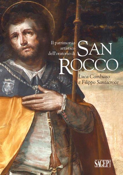 Il patrimonio artistico dell'oratorio di San Rocco. Luca Cambiaso e Filippo Santacroce - Daniele Sanguineti,Antonio Silvestri,Gianluca Zanelli - copertina