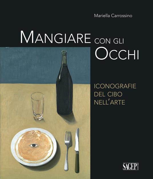 Mangiare con gli occhi. Iconografie del cibo nell’arte - Mariella Carrossino - copertina