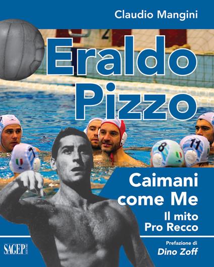 Eraldo Pizzo. Caimani come me. Il mito Pro Recco - Claudio Mangini,Eraldo Pizzo - copertina