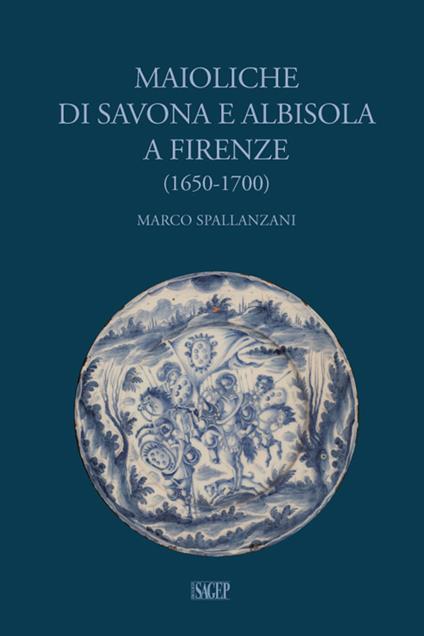 Maioliche di Savona e Albisola a Firenze (1650-1700) - Marco Spallanzani - copertina