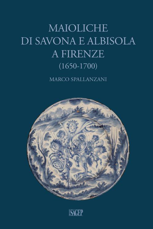 Maioliche di Savona e Albisola a Firenze (1650-1700) - Marco Spallanzani - copertina