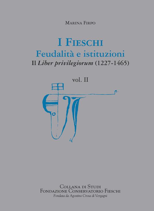 I Fieschi. Feudalità e istituzioni. Il liber privilegiorum (1227-1465). Vol. 2 - Marina Firpo - copertina