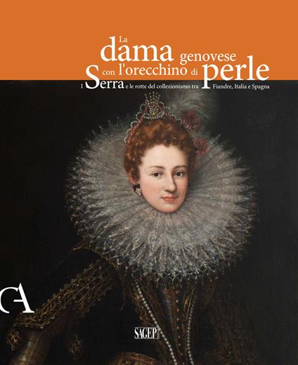 La dama genovese con l'orecchino di perle. I Serra e le rotte del collezionismo tra Fiandre, Italia e Spagna. Ediz. illustrata - copertina