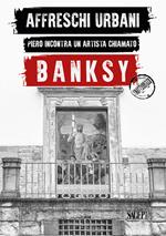 Affreschi urbani. Piero incontra un artista chiamato Banksy. Ediz. italiana e inglese