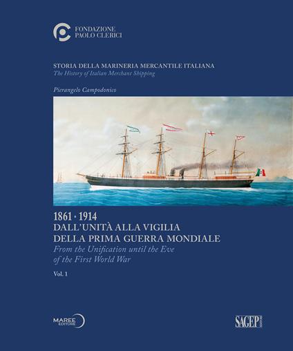 Storia della marineria mercantile italiana. Vol. 1: 1861.1914 Dall'unità alla vigilia della prima guerra mondiale-From the Unification until the Eve of the First World War - Pierangelo Campodonico - copertina