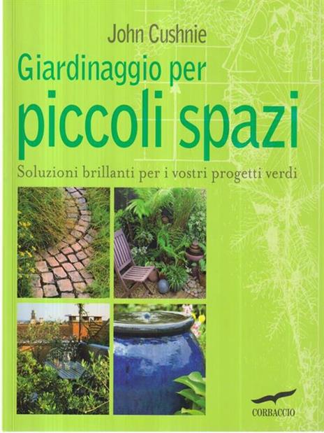 Giardinaggio per piccoli spazi. Ediz. illustrata - John Cushnie - 3