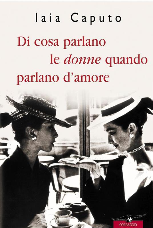 Di cosa parlano le donne quando parlano d'amore - Iaia Caputo - ebook