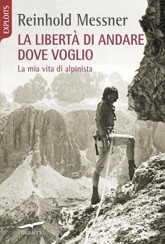 La libertà di andare dove voglio. La mia vita di alpinista - Reinhold Messner - copertina