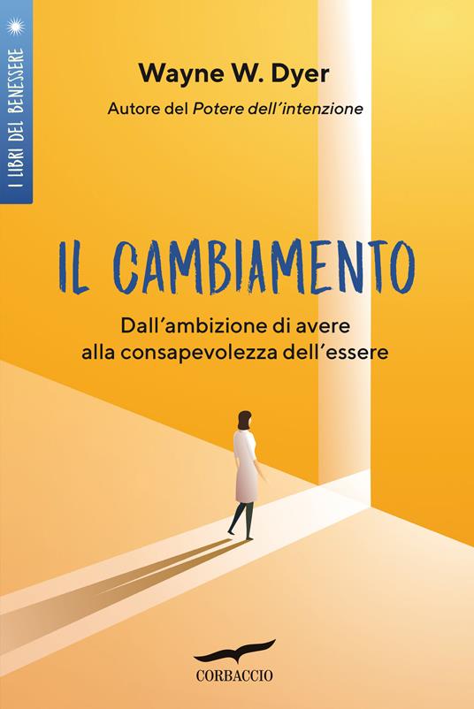 Il cambiamento. Dall'ambizione di avere alla consapevolezza dell'essere - Wayne W. Dyer,Paola Martinelli - ebook