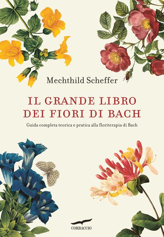 Il grande libro dei fiori di Bach. Guida completa teorica e pratica alla  floriterapia di Bach - Mechthild Scheffer - Libro - Corbaccio - I libri del  benessere | IBS