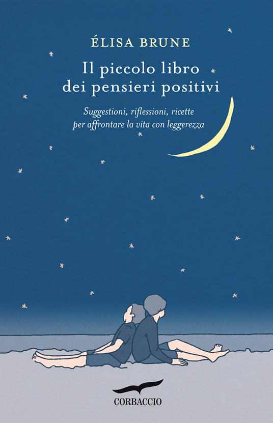 Il piccolo libro dei pensieri positivi. Suggestioni, riflessioni, ricette per affrontare la vita con leggerezza - Élisa Brune,Elisa Frontori - ebook