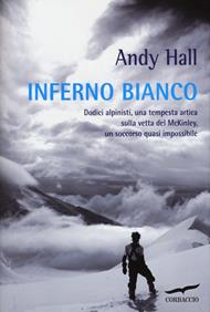 Inferno bianco. Dodici alpinisti, una tempesta artica sulla vetta del McKinley, un soccorso quasi impossibile