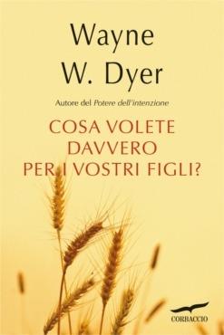 Cosa volete davvero per i vostri figli? - Wayne W. Dyer - copertina