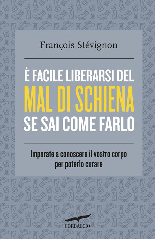 È facile liberarsi del mal di schiena se sai come farlo. Imparate a conoscere il vostro corpo per poterlo curare - François Stévignon,C. Robaglia,Simona Lari - ebook