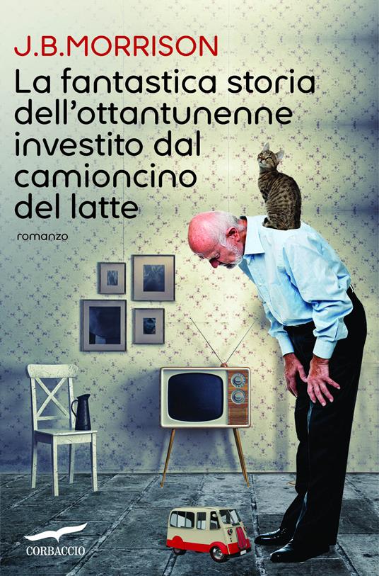 La fantastica storia dell'ottantunenne investito dal camioncino del latte - J. B. Morrison,Giovanni Arduino - ebook