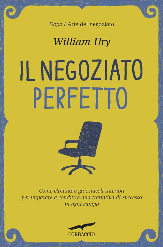 Il negoziato perfetto. L'arte della trattativa e della mediazione per ottenere ciò che si vuole, nel lavoro e nella vita - William Ury - copertina