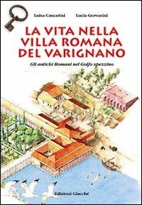 La vita nella villa romana del Varignano. Gli antichi romani nel golfo spezzino - Luisa Cascarini,Lucia Gervasini - copertina