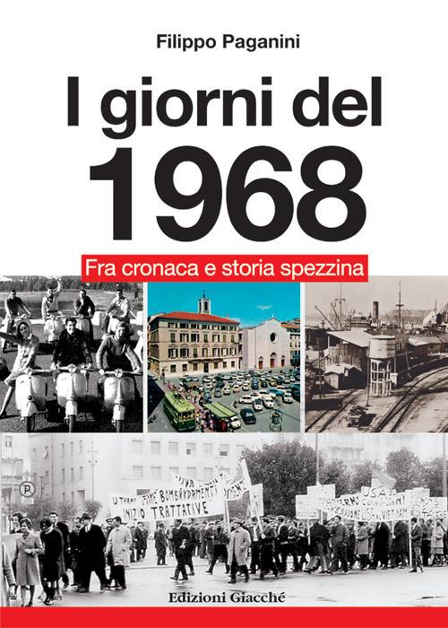 I giorni del 1968. Fra cronaca e storia spezzina - Filippo Paganini - copertina