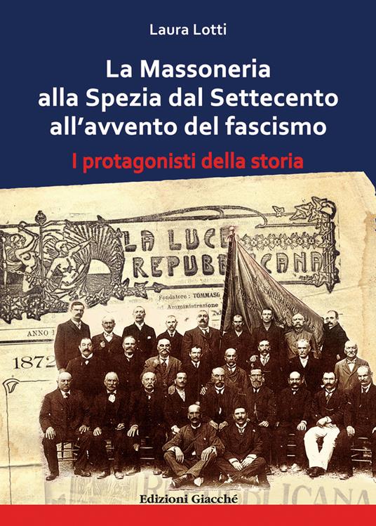 La Massoneria alla Spezia dal Settecento all'avvento del fascismo. I protagonisti della storia - Laura Lotti - copertina